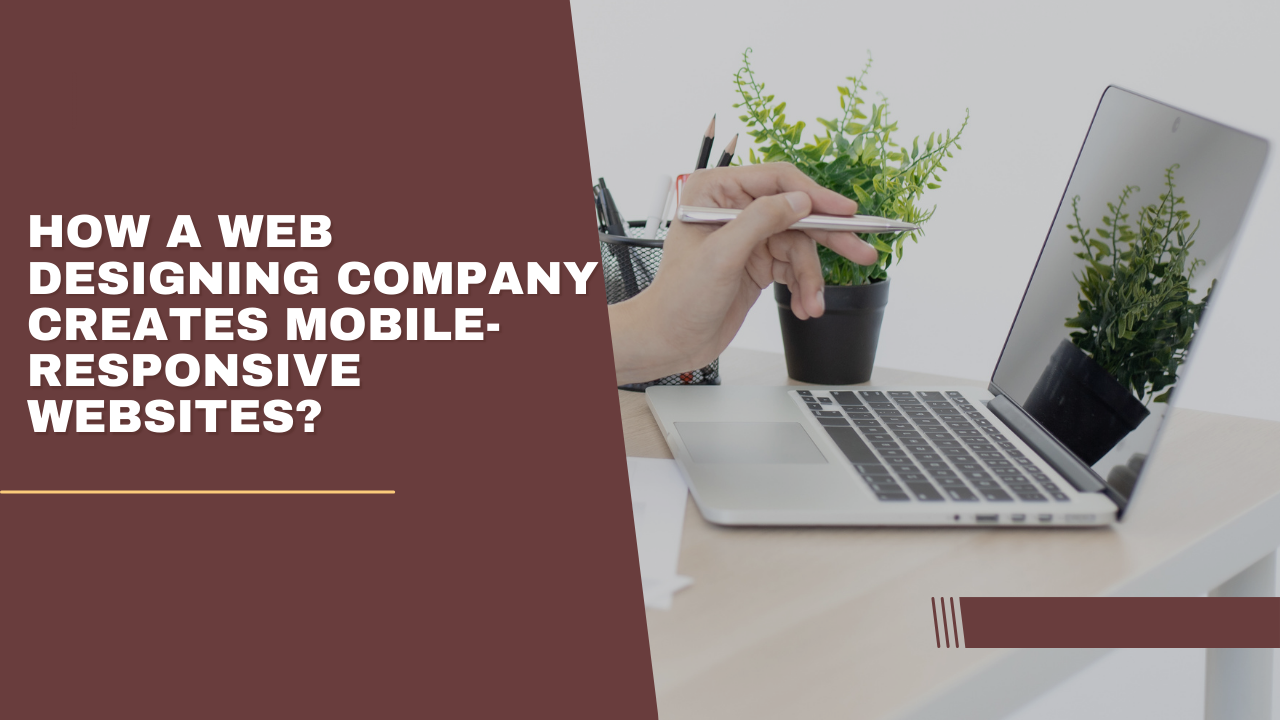 How a Web Designing Company Creates Mobile-Responsive Websites