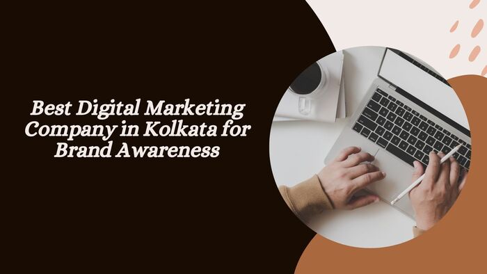 Best Digital Marketing Company in Kolkata for Brand Awareness