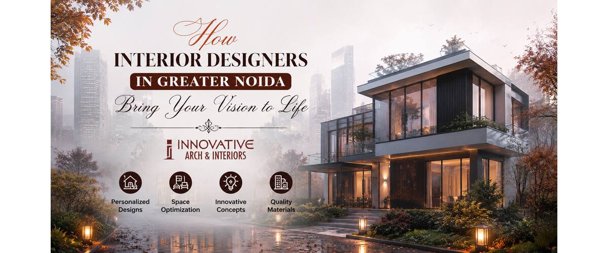 How Interior Designers in Greater Noida Bring Your Vision to Life