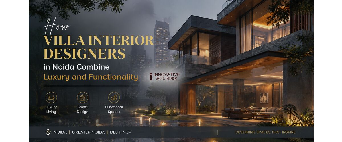 How Villa Interior Designers in Noida Combine Luxury and Functionality