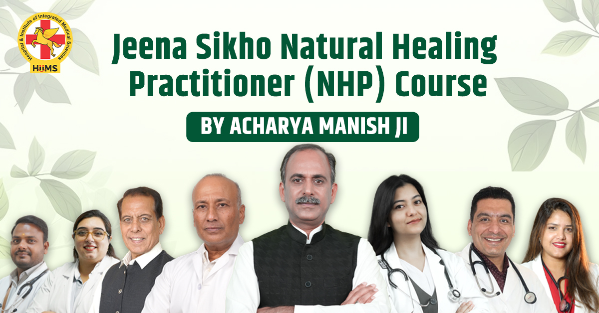 Jeena Sikho Natural Healing Practitioner (NHP) Course by Acharya Manish Ji Eligibility, Benefits & Career Opportunities