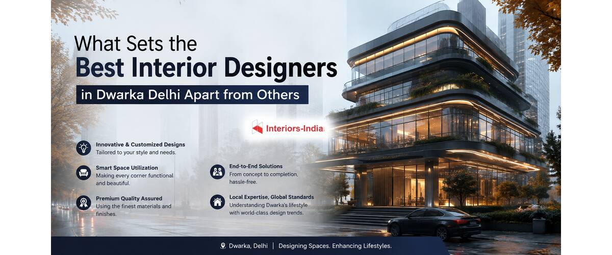 What Sets the Best Interior Designers in Dwarka Delhi Apart from Others