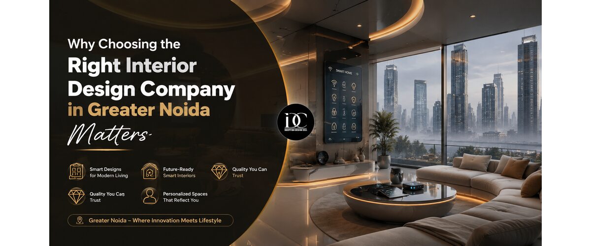 Why Choosing the Right Interior Design Company in Greater Noida Matters